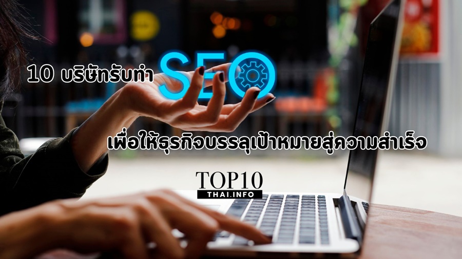 10 บริษัทรับทำ SEO เพื่อให้ธุรกิจของคุณบรรลุเป้าหมายสู่ความสำเร็จ